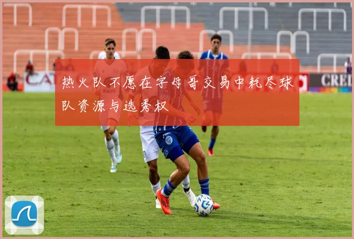 热火队不愿在字母哥交易中耗尽球队资源与选秀权